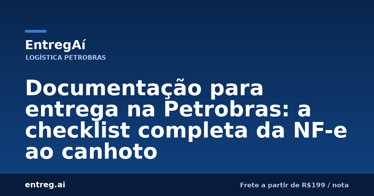 Documentação para entrega na Petrobras: a checklist completa da NF-e ao canhoto — EntregAí, logística especializada Petrobras