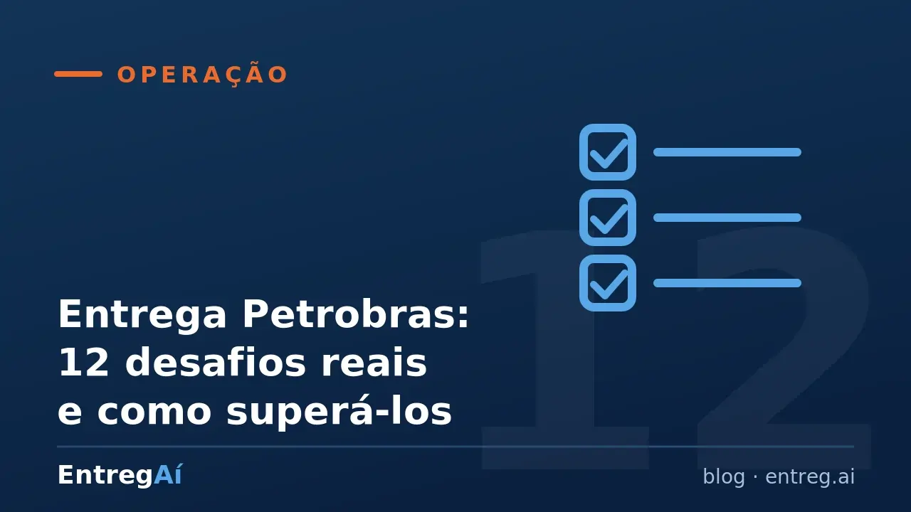 Entrega Petrobras: 12 desafios reais e como superá-los